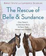 The Rescue of Belle and Sundance: One Town's Incredible Race to Save Two Abandoned Horses