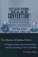 The Rescue of Joshua Glover: A Fugitive Slave, the Constitution, and the Coming of the Civil War