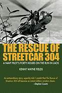 The Rescue of Streetcar 304: A Navy Pilot's Forty Hours on the Run in Laos