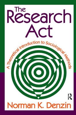 The Research Act: A Theoretical Introduction to Sociological Methods - Denzin, Norman K.