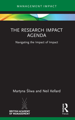 The Research Impact Agenda: Navigating the Impact of Impact -  liwa, Martyna, and Kellard, Neil
