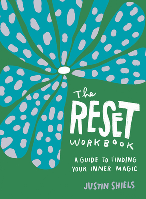 The Reset Workbook: a Guide to Finding Your Inner Magic - Shiels, Justin