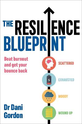 The Resilience Blueprint: Beat burnout and get your bounce back - Gordon, Dr Dani