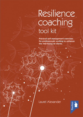 The Resilience Coaching Toolkit: Practical Self-Management Exercises for Professionals Working to Enhance the Well-Being of Clients - Alexander, Laurel (Editor)