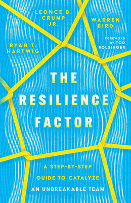 The Resilience Factor: A Step-By-Step Guide to Catalyze an Unbreakable Team - Hartwig, Ryan T, and Crump, Lonce B, and Bird, Warren