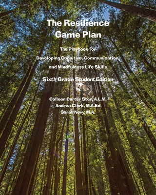 The Resilience Game Plan: The Playbook for Developing Cognitive, Communication, and Mindfulness Life Skills - Sixth Grade Student Edition: The Playbook for Developing Cognitive, Communication, and Mindfulness Life Skills: Sixth Grade Student Edition... - Carter Ster, Colleen, and Clark, Andrea, and Novy, Sarah