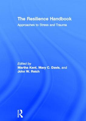 The Resilience Handbook: Approaches to Stress and Trauma - Kent, Martha (Editor), and Davis, Mary C. (Editor), and Reich, John W. (Editor)