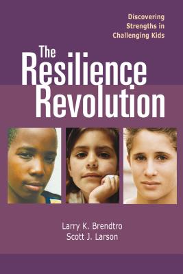 The Resilience Revolution: Discovering Strengths in Challenginng Kids - Brendtro, Larry, and Larson, Scott J
