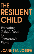 The Resilient Child: Preparing Today's Youth for Tomorrow's World