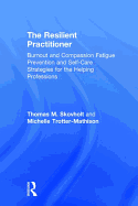 The Resilient Practitioner: Burnout and Compassion Fatigue Prevention and Self-Care Strategies for the Helping Professions