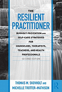 The Resilient Practitioner: Burnout Prevention and Self-Care Strategies for Counselors, Therapists, Teachers, and Health Professionals