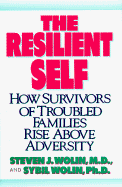 The Resilient Self: How Survivors of Troubled Families Rise Above Adversity - Wolin, Steven J, M.D., and Wolin, Stephen J, and Wolin, Sybil, PH.D.