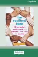 The Resilient Teen: 10 Key Skills to Bounce Back from Setbacks and Turn Stress into Success (16pt Large Print Format)