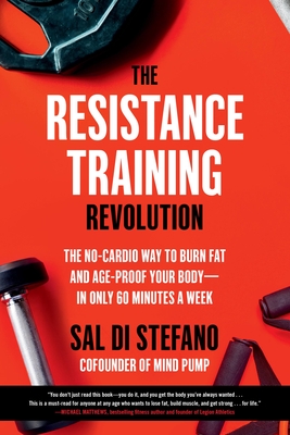 The Resistance Training Revolution: The No-Cardio Way to Burn Fat and Age-Proof Your Body--In Only 60 Minutes a Week - Di Stefano, Sal