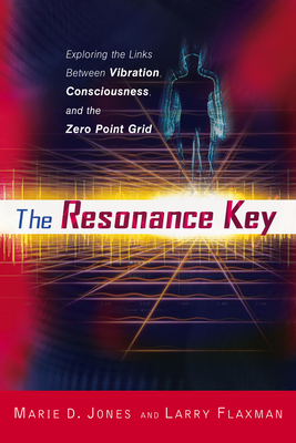 The Resonance Key: Exploring the Links Between Vibration, Consciousness, and the Zero Point Grid - Jones, Marie D, and Flaxman, Larry