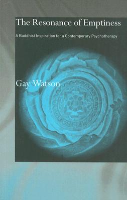 The Resonance of Emptiness: A Buddhist Inspiration for Contemporary Psychotherapy - Watson, Gay