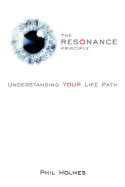 The Resonance Principle: Understanding Your Life Path - Holmes, Phil