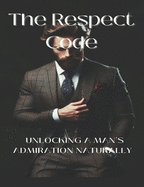 The Respect Code: Unlocking A Man's Admiration Naturally