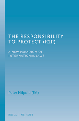 The Responsibility to Protect (R2p): A New Paradigm of International Law? - Hilpold, Peter (Editor)