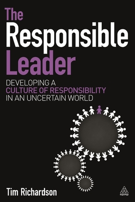 The Responsible Leader: Developing a Culture of Responsibility in an Uncertain World - Richardson, Tim, and Gordge, Vince (Designer)