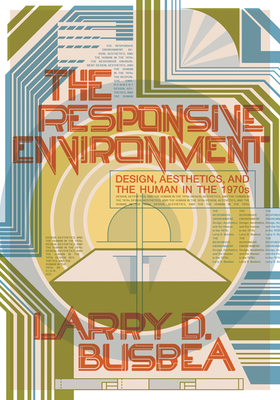 The Responsive Environment: Design, Aesthetics, and the Human in the 1970s - Busbea, Larry D.