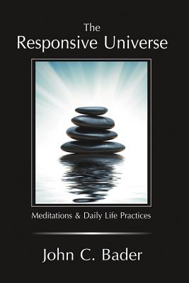 The Responsive Universe: Meditations and Daily Life Practices - Bader, John C