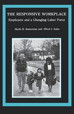 The Responsive Workplace: Employers and a Changing Labor Force - Kamerman, Sheila B, and Kahn, Alfred J
