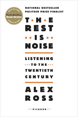 The Rest Is Noise: Listening to the Twentieth Century - Ross, Alex
