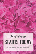 The Rest of My Life Starts Today: 90 Day Health, Wellness, and Goal Setting Planner