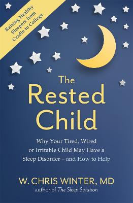 The Rested Child: Why Your Tired, Wired, or Irritable Child May Have a Sleep Disorder - and How to Help - Winter, W. Christopher