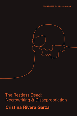 The Restless Dead: Necrowriting and Disappropriation - Rivera Garza, Cristina
