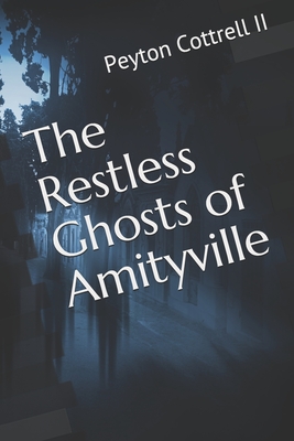 The Restless Ghosts of Amityville - Cottrell, Peyton, II