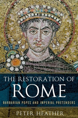 The Restoration of Rome: Barbarian Popes and Imperial Pretenders - Heather, Peter