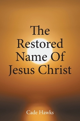 The Restored Name Of Jesus Christ - Hawks, Cade