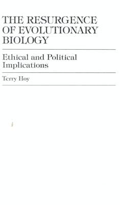 The Resurgence of Evolutionary Biology: Ethical and Political Implications - Hoy, Terry