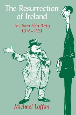 The Resurrection of Ireland: The Sinn Fin Party, 1916-1923 - Laffan, Michael