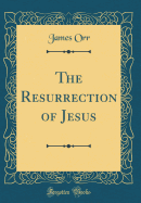 The Resurrection of Jesus (Classic Reprint)