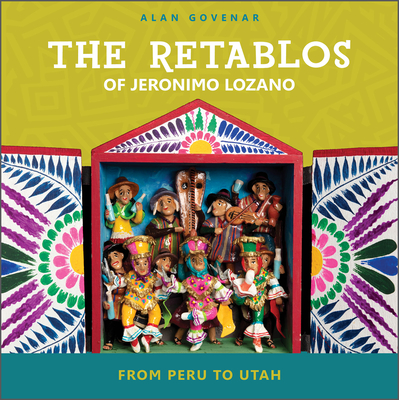 The Retablos of Jeronimo Lozano: From Peru to Utah - Govenar, Alan
