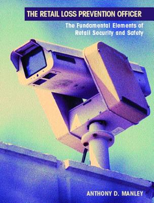 The Retail Loss Prevention Officer: The Fundamental Elements of Retail Security and Safety - Manley, Anthony D