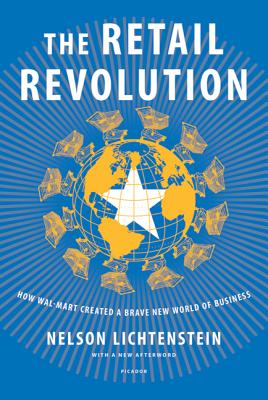 The Retail Revolution: How Wal-Mart Created a Brave New World of Business - Lichtenstein, Nelson