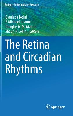 The Retina and Circadian Rhythms - Tosini, Gianluca (Editor), and Iuvone, P Michael (Editor), and McMahon, Douglas G (Editor)