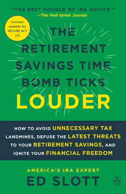 The Retirement Savings Time Bomb Ticks Louder: How to Avoid Unnecessary Tax Landmines, Defuse the Latest Threats to Your Retirement Savings, and Ignite Your Financial Freedom - Slott, Ed