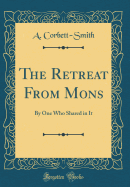 The Retreat from Mons: By One Who Shared in It (Classic Reprint)
