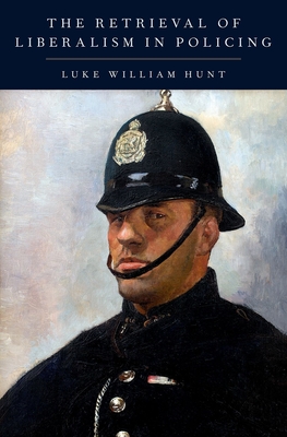 The Retrieval of Liberalism in Policing - Hunt, Luke William