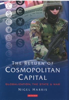 The Return of Cosmopolitan Capital: Globalization, the State and War - Harris, Nigel