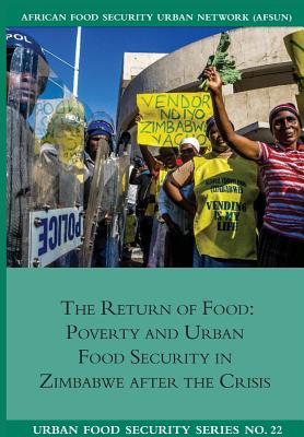 The Return of Food. Poverty and Urban Food Security in Zimbabwe after the Crisis - Tawodzera, Godfrey (Editor), and Crush, Jonathan (Editor)