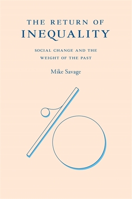 The Return of Inequality: Social Change and the Weight of the Past - Savage, Mike