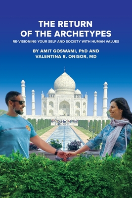 The Return of the Archetypes: Re-Visioning Your Self and Society with Human Values - Goswami, Amit, and Onisor, Valentina R