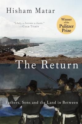 The Return (Pulitzer Prize Winner): Fathers, Sons and the Land in Between - Matar, Hisham