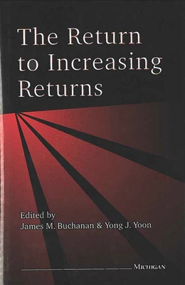 The Return to Increasing Returns - Buchanan, James M, Professor (Editor), and Yoon, Yong J (Editor)